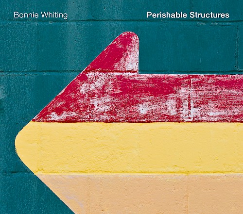 Bonnie Whiting: Perishable Structures