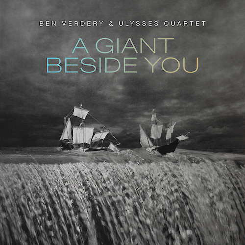 Ben Verdery & Ulysses Quartet - A Giant Beside You